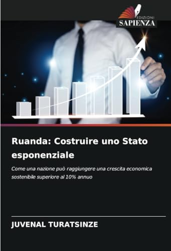 Ruanda: Costruire uno Stato esponenziale: Come una nazione può raggiungere una crescita economica sostenibile superiore al 10% annuo von Edizioni Sapienza