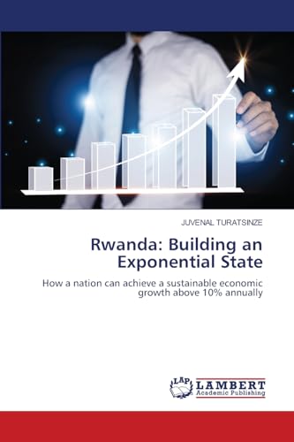 Rwanda: Building an Exponential State: How a nation can achieve a sustainable economic growth above 10% annually von LAP LAMBERT Academic Publishing