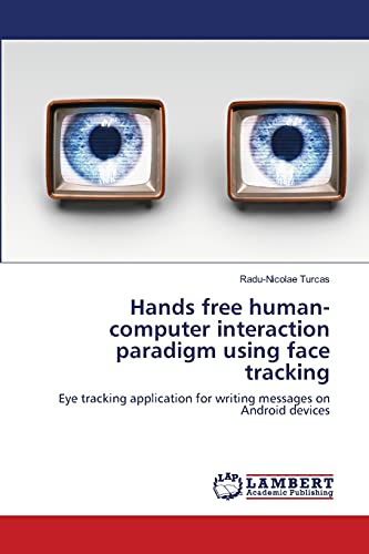 Hands free human-computer interaction paradigm using face tracking: Eye tracking application for writing messages on Android devices von LAP LAMBERT Academic Publishing