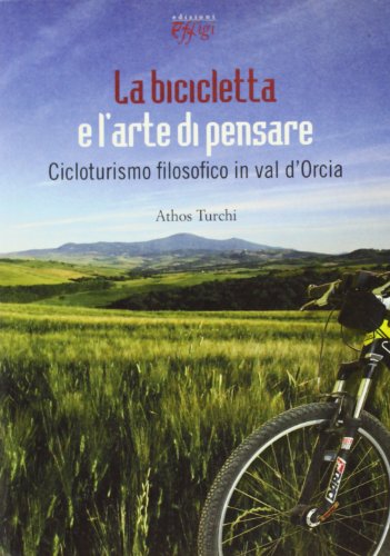 La bicicletta e l'arte di pensare. Cicloturismo filosofico in val d'Orcia (Microcosmi)