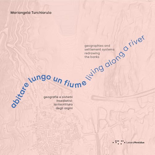 Abitare lungo un fiume. Geografie e sistemi insediativi: la riscrittura degli argini. Ediz. italiana e inglese (Alleli/Research) von LetteraVentidue