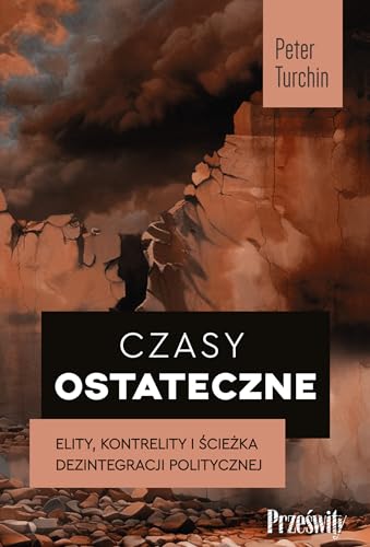 Czasy ostateczne: Elity, kontrelity i ścieżka dezintegracji politycznej
