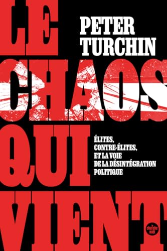 Le Chaos qui vient. Élites, contre-élites, et la voie de la désintégration politique: Elites, contre-élites, et la voie de la désintégration politique Le Chaos qui vient. Élites, contre-élites, et la voie de la désintégration politique: Elites, contre-élites, et la voie de la désintégration politique