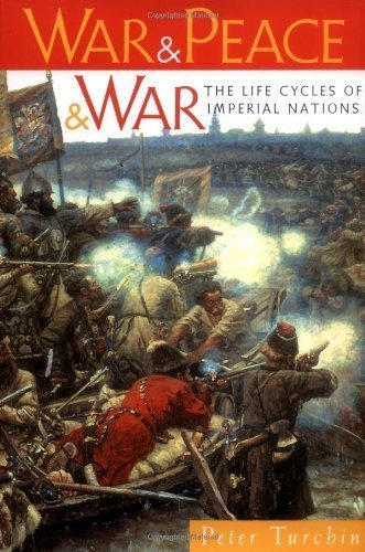 War And Peace And War: The Life Cycle of Imperial Nations: The Life Cycles of Imperial Nations