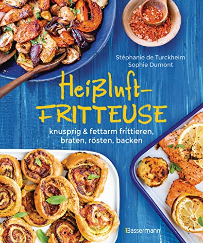 Heißluftfritteuse - knusprig & fettarm frittieren, braten, rösten, backen - neue Rezepte für den Airfryer für Fleisch, Fisch, Gemüse, Obst und Kuchen von Bassermann Verlag