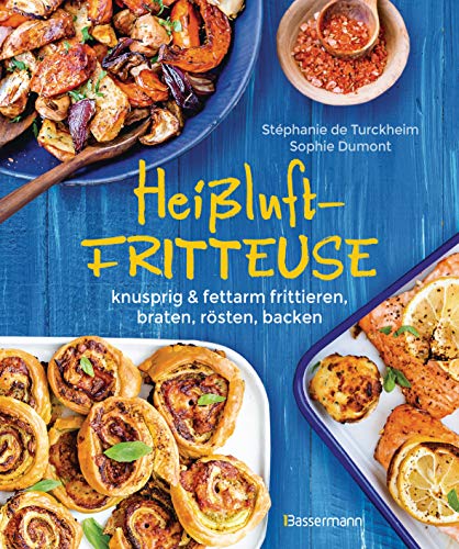 Heißluftfritteuse - knusprig & fettarm frittieren, braten, rösten, backen - neue Rezepte für den Airfryer für Fleisch, Fisch, Gemüse, Obst und Kuchen Heißluftfritteuse - knusprig & fettarm frittieren, braten, rösten, backen - neue Rezepte für den Airfryer für Fleisch, Fisch, Gemüse, Obst und Kuchen