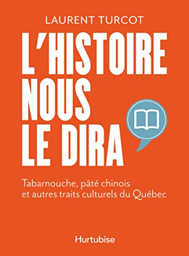 L'histoire nous le dira. Tabarnouche, pâté chinois et autres traits culturels du Québec von Hurtubise