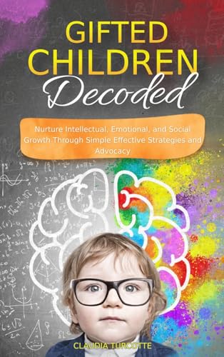 Gifted Children Decoded: Nurture Intellectual, Emotional, and Social Growth Through Simple Effective Strategies and Advocacy von Independently Published