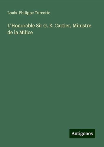 L'Honorable Sir G. E. Cartier, Ministre de la Milice von Antigonos Verlag