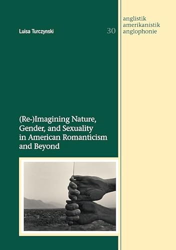 (Re-)Imagining Nature, Gender, and Sexuality in American Romanticism and Beyond (Anglistik - Amerikanistik - Anglophonie)
