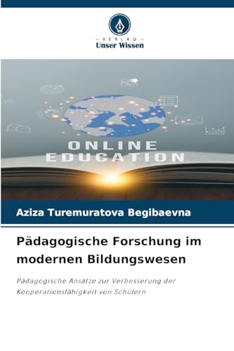 Pädagogische Forschung im modernen Bildungswesen: Pädagogische Ansätze zur Verbesserung der Kooperationsfähigkeit von Schülern von Verlag Unser Wissen