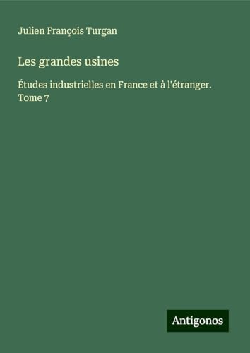 Les grandes usines: Études industrielles en France et à l'étranger. Tome 7 von Antigonos Verlag
