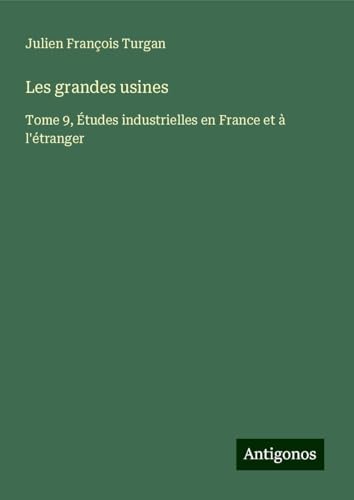 Les grandes usines: Tome 9, Études industrielles en France et à l'étranger von Antigonos Verlag