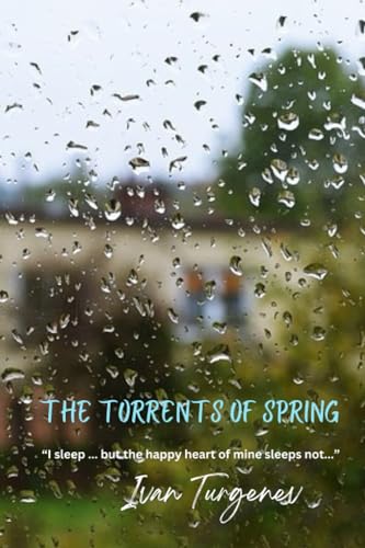 The Torrents of Spring: “I sleep ... but the happy heart of mine sleeps not...” von Independently published