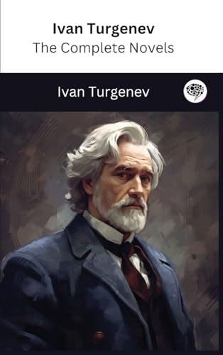 Ivan Turgenev: The Complete Novels (The Greatest Writers of All Time Book 20) von Grapevine India
