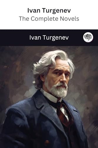 Ivan Turgenev: The Complete Novels (The Greatest Writers of All Time Book 20) von Grapevine India