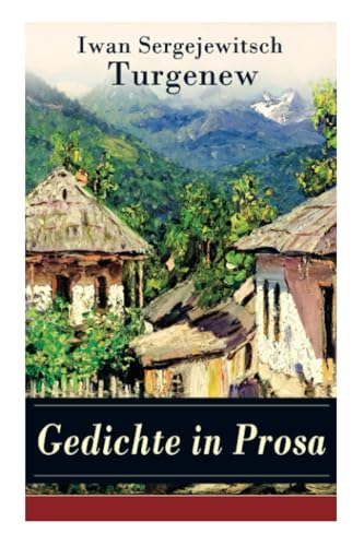 Gedichte in Prosa: Die schönsten und reifsten Schöpfungen von Ivan Sergejevich Turgenev - 46 Titel in einem Buch Gedichte in Prosa: Die schönsten und reifsten Schöpfungen von Ivan Sergejevich Turgenev - 46 Titel in einem Buch