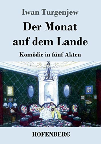Der Monat auf dem Lande: Komödie in fünf Akten Der Monat auf dem Lande: Komödie in fünf Akten von Hofenberg