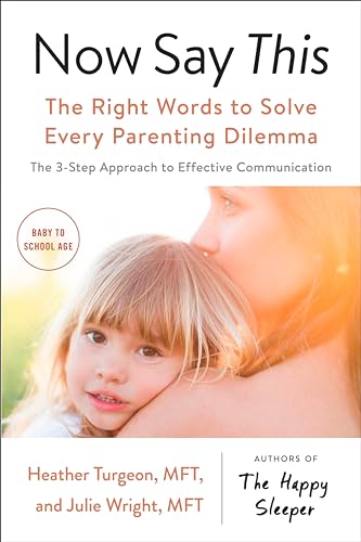 Now Say This: The Right Words to Solve Every Parenting Dilemma