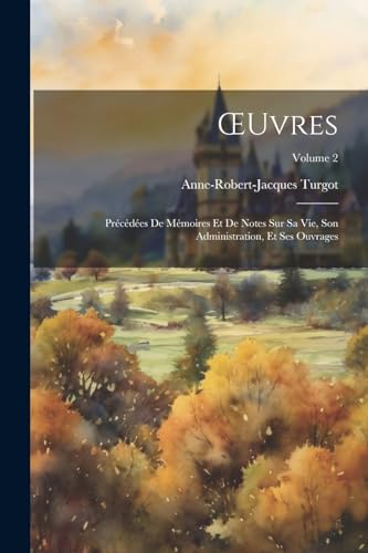 OEuvres: Précédées De Mémoires Et De Notes Sur Sa Vie, Son Administration, Et Ses Ouvrages; Volume 2 von Legare Street Press