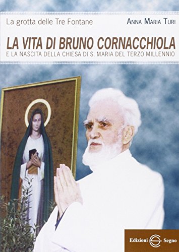 La vita di Bruno Cornacchiola e la nascita della Chiesa di S. Maria del Terzo Millennio von Edizioni Segno