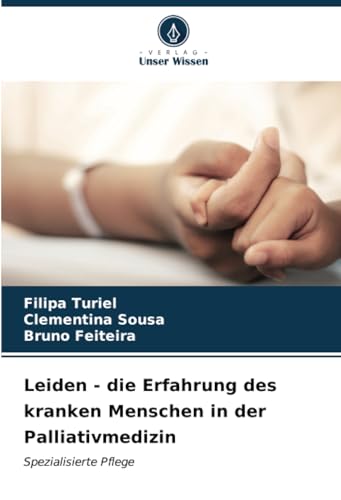 Leiden - die Erfahrung des kranken Menschen in der Palliativmedizin: Spezialisierte Pflege von Verlag Unser Wissen