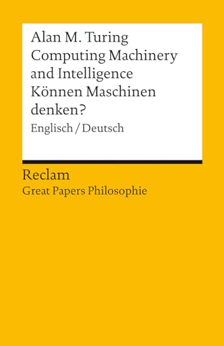 Computing Machinery and Intelligence / Können Maschinen denken?. Englisch/Deutsch. [Great Papers Philosophie]: Turing, Alan M. – 14464 – 2., durchges. ... Auflage 2023 (Reclams Universal-Bibliothek)