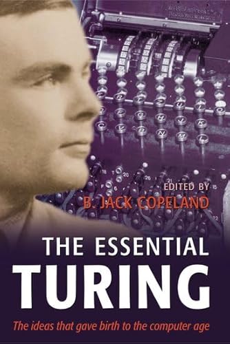 The Essential Turing: Seminal Writings in Computing, Logic, Philosophy, Artificial Intelligence, and Artificial Life Plus the Secrets of Eni: Seminal ... Artificial Life Plus the Secrets of Enigma von Oxford University Press