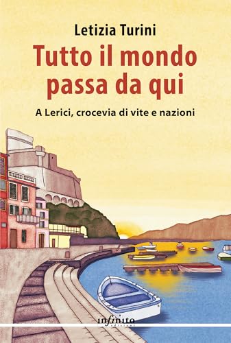 Tutto il mondo passa da qui. A Lerici, crocevia di vite e nazioni (Narrativa) von Infinito Edizioni