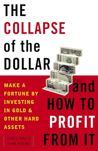 The Collapse of the Dollar and How to Profit from It: Make a Fortune by Investing in Gold and Other Hard Assets