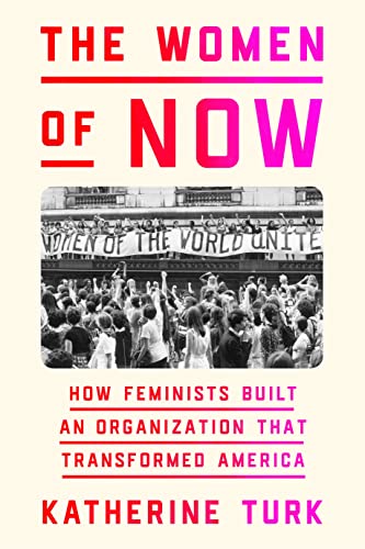 The Women of NOW: How Feminists Built an Organization That Transformed America von Macmillan US