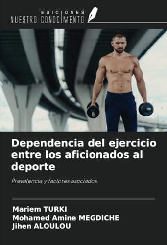 Dependencia del ejercicio entre los aficionados al deporte: Prevalencia y factores asociados von Ediciones Nuestro Conocimiento