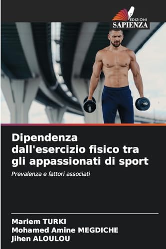 Dipendenza dall'esercizio fisico tra gli appassionati di sport: Prevalenza e fattori associati von Edizioni Sapienza