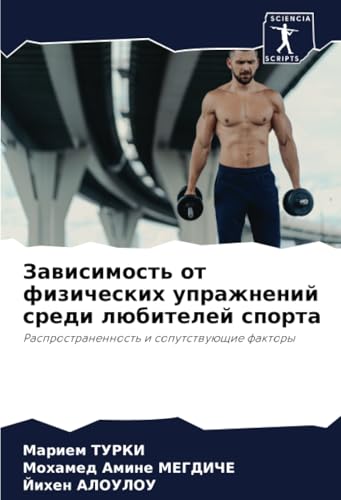 Зависимость от физических упражнений среди любителей спорта: Распространенность и сопутствующие факторы: Rasprostranennost' i soputstwuüschie faktory Зависимость от физических упражнений среди любителей спорта: Распространенность и сопутствующие факторы: Rasprostranennost' i soputstwuüschie faktory
