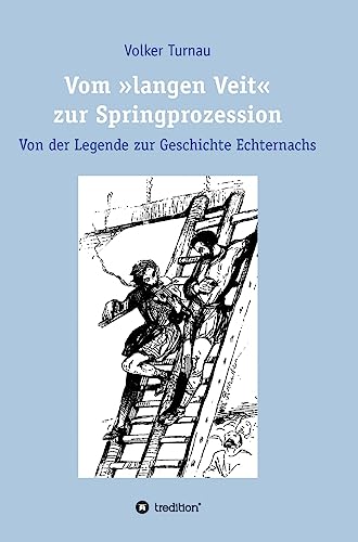 Vom "langen Veit" zur Springprozession: Von der Legende zur Geschichte Echternachs Vom "langen Veit" zur Springprozession: Von der Legende zur Geschichte Echternachs von tredition