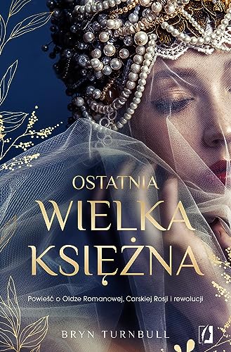 Ostatnia wielka księżna: Powieść o Oldze Romanowej, Carskiej Rosji i rewolucji von Wydawnictwo Kobiece