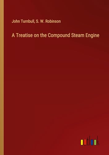 A Treatise on the Compound Steam Engine von Outlook Verlag