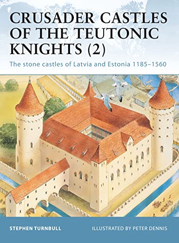 Crusader Castles of the Teutonic Knights (2): Baltic Stone Castles 1184-1560: The Stone Cstles of Latvia and Estonia 1185-1560 (Fortress, 19, Band 19)