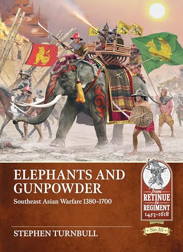 Elephants and Gunpowder: Southeast Asian Warfare 1380-1700 (From Retinue to Regiment, Band 30) von Helion & Company