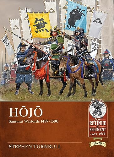 Hojo: Samurai Warlords 1487-1590 (From Retinue to Regiment 1453-1618, 20, Band 20)