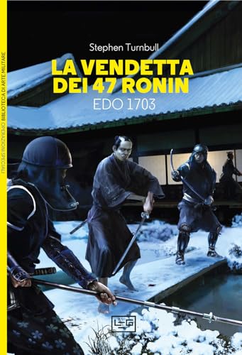 La vendetta dei 47 ronin. Edo 1703 (Biblioteca di arte militare. Operazioni speciali) von LEG Edizioni