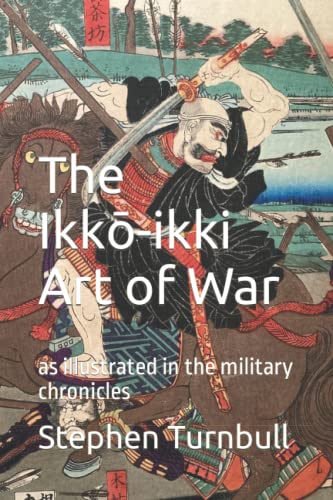 The Ikkō-ikki Art of War: as illustrated in the military chronicles von Independently Published