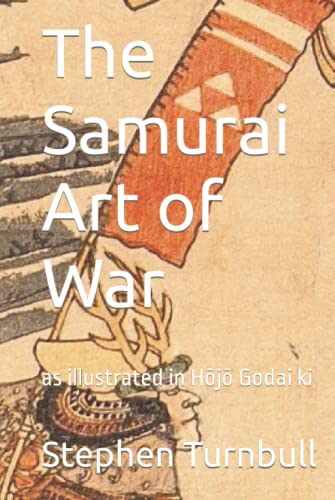 The Samurai Art of War: as illustrated in Hōjō Godai ki The Samurai Art of War: as illustrated in Hōjō Godai ki