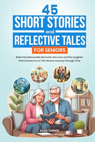 45 Short Stories and Reflective Tales for Seniors: Relive the Memorable Moments, the Love, and the Laughter That Connect Us on This Shared Journey Through Time von Independently published