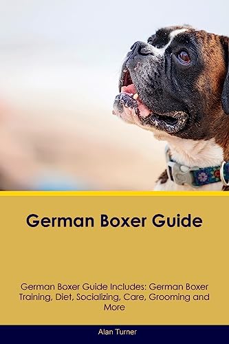 German Boxer Guide German Boxer Guide Includes: German Boxer Training, Diet, Socializing, Care, Grooming, and More von Desert Thrust Ltd