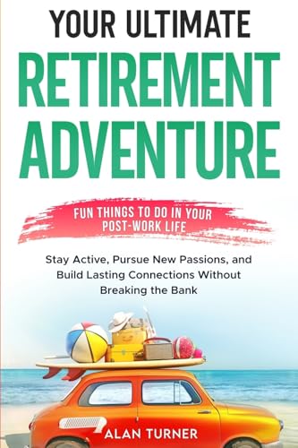 Your Ultimate Retirement Adventure - Fun Things To Do in Your Post-Work Life von Books on Retirement Activities