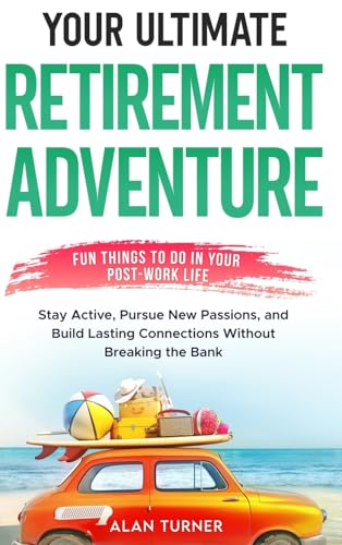 Your Ultimate Retirement Adventure - Fun Things To Do in Your Post-Work Life: Stay Active, Pursue New Passions, and Build Lasting Connections Without Breaking the Bank von Books on Retirement Activities