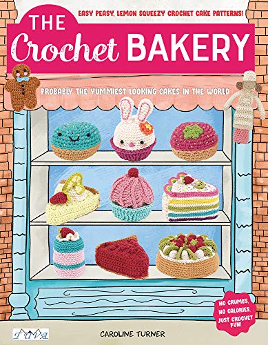 The Crochet Bakery: Who Can Resist Making Yummy Treats? von Tuva Publishing