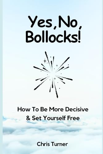 Yes, No, Bollocks!: How To Be More Decisive & Set Yourself Free von Independently published