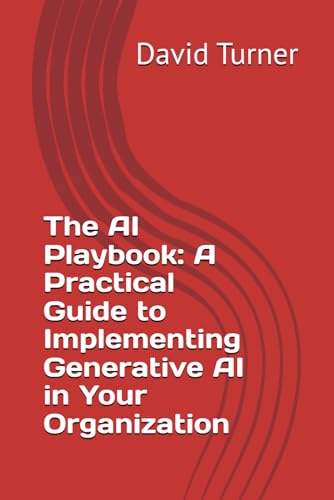 The AI Playbook: A Practical Guide to Implementing Generative AI in Your Organization von Independently published